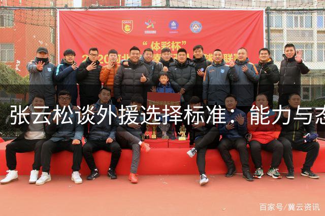 张云松谈外援选择标准：能力与态度并重 需契合球队文化